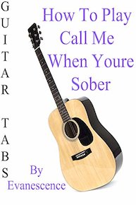 How To Play Call Me When Youre Sober By Evanescence - Guitar Tabs