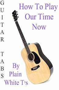 How To Play Our Time Now By Plain White T's - Guitar Tabs