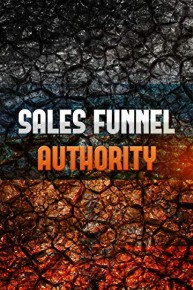Sales Funnel Authority: Discover The Secrets To Creating A Sale Funnel That Turns Leads Into High-Ticket Customers