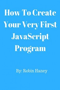 How To Create Your Very First JavaScript Program
