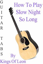 How To Play "Slow Night So Long" By Kings Of Leon - Guitar Tabs