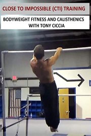 Close to Impossible (CTI) Training - Bodyweight Fitness and Calisthenics with Tony Ciccia