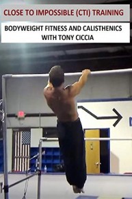 Close to Impossible (CTI) Training - Bodyweight Fitness and Calisthenics with Tony Ciccia