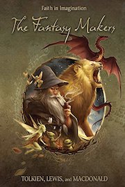 The Fantasy Makers: Tolkien, Lewis, and MacDonald