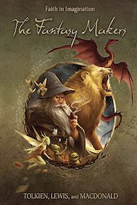 The Fantasy Makers: Tolkien, Lewis, and MacDonald