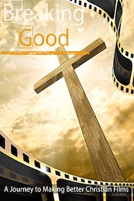 Breaking Good: A Journey to Making Better Christian Films