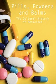 Pills, Powders and Balms - The Cultural History of Medicines