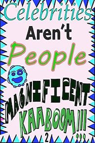 Celebrities aren't people (Magnificent Kaaboom 2)