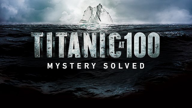 Watch Titanic at 100: Mystery Solved Online