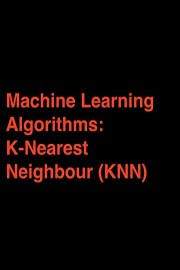 Machine Learning Algorithms: K-Nearest Neighbour (KNN)