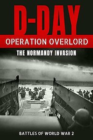 D-Day: Operation Overlord - The Normandy Invasion (Battles of World War 2)