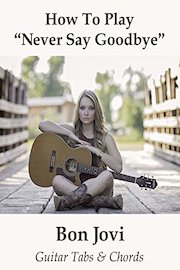 How To Play"Never Say Goodbye" By Bon Jovi - Guitar Tabs & Chords