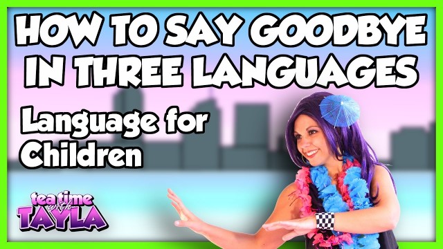 Watch Tea Time with Tayla: How to Say Goodbye in Three Languages, Language for Children Online