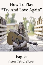 How To Play"Try And Love Again" By Eagles - Guitar Tabs & Chords