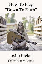 How To Play"Down To Earth" By Justin Bieber - Guitar Tabs & Chords