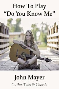 How To Play"Do You Know Me" By John Mayer - Guitar Tabs & Chords