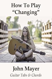 How To Play"Changing" By John Mayer - Guitar Tabs & Chords
