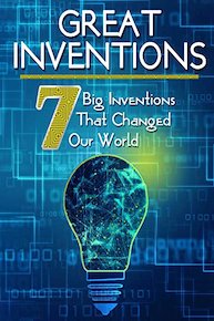 Greatest Inventions: Seven Big Inventions That Changed Our World