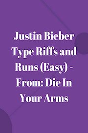 Justin Bieber Type Riffs and Runs (Easy) - From: Die In Your Arms