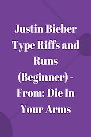 Justin Bieber Type Riffs and Runs (Beginner) - From: Die In Your Arms