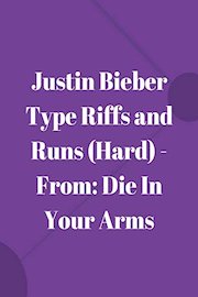 Justin Bieber Type Riffs and Runs (Hard) - From: Die In Your Arms