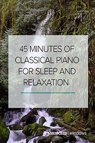 45 Minutes of Classical Piano for Sleep and Relaxation