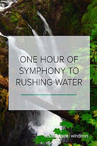 One Hour of Symphony to Rushing Water