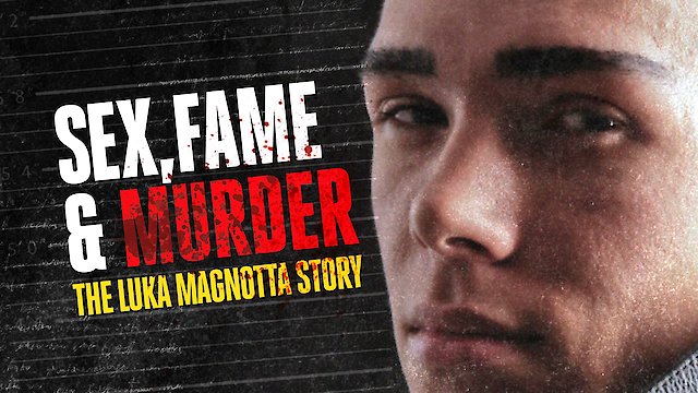 Watch Sex, Fame and Murder: The Luka Magnotta Story Online