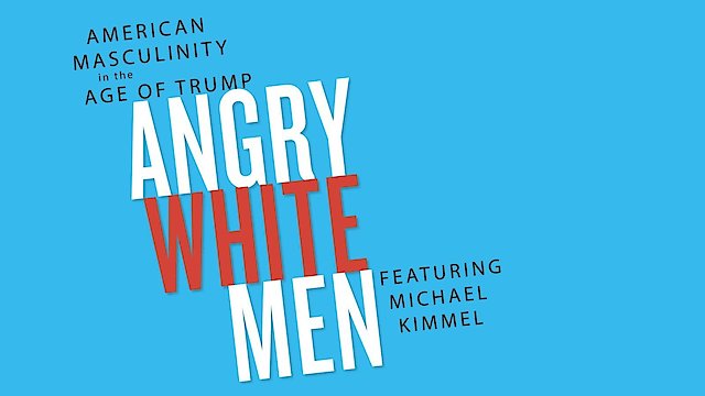 Watch Angry White Men: American Masculinity in the Age of Trump Online