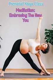 Prenatal Yoga Class - Meditation: Embracing The New You