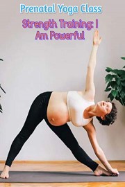 Prenatal Yoga Class - Strength Training: I Am Powerful
