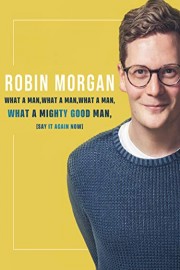 Robin Morgan: What a Man, What a Man, What a Man, What a Mighty Good Man poster
