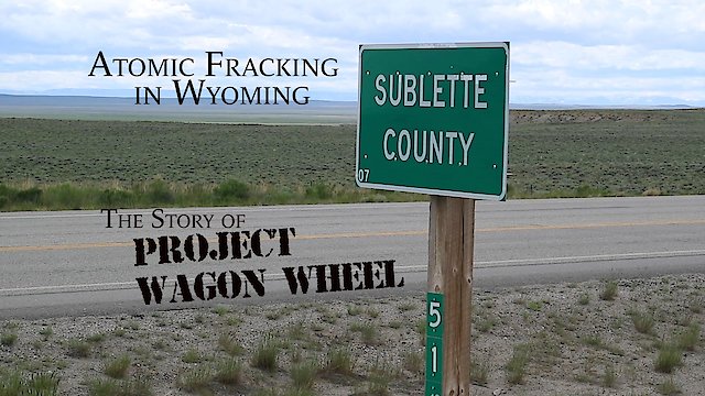 Watch Atomic Fracking in Wyoming: The Story of Project Wagon Wheel Online