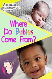 Where Do Babies Come From?  Abridged for younger viewers