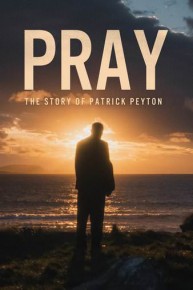 Pray: The Story of Patrick Peyton