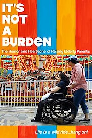 It’s Not a Burden: The Humor and Heartache of Raising Elderly Parents poster