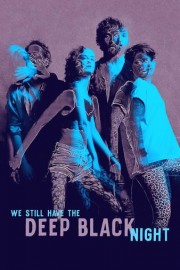 We Still Have the Deep Black Night poster