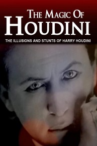 The Magic of Houdini: The Illusions and Stunts of Harry Houdini