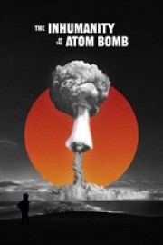 The Inhumanity of the Atom Bomb poster