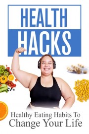 Health Hacks: Healthy Eating Habits to Change Your Life