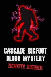 Cascade Bigfoot Blood Mystery: Remote Viewed poster