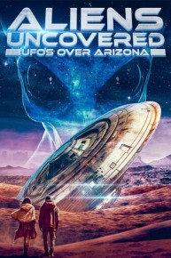 Aliens Uncovered: UFOs Over Arizona