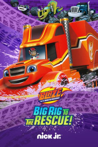 Blaze and the Monster Machines: Big Rig to the Rescue