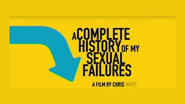 Watch A Complete History of My Sexual Failures Online