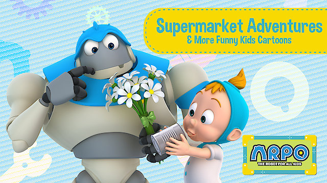 Watch Arpo the Robot for All Kids - Supermarket Adventures & More Funny Kids Cartoons Online