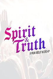Spirit and Truth: A Film About Worship