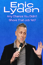 Eric Lyden: Any Chance You Didn't Shove That Job Yet? poster