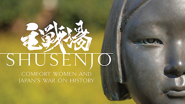 Watch Shusenjo: Comfort Women and Japan's War on History Online