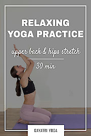30 Min Relaxing Yoga Practice - Upper Back & Hips Stretch | Gayatri Yoga