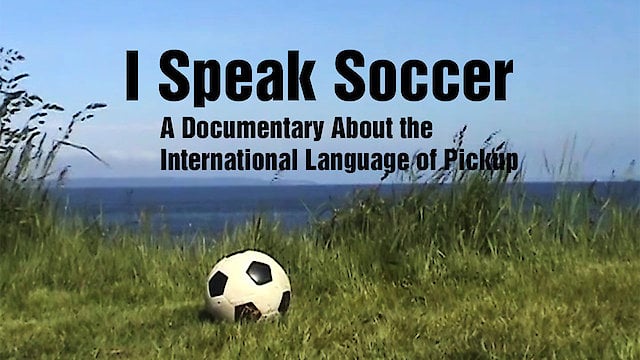 Watch I Speak Soccer: A Documentary About the International Language of Pickup Online